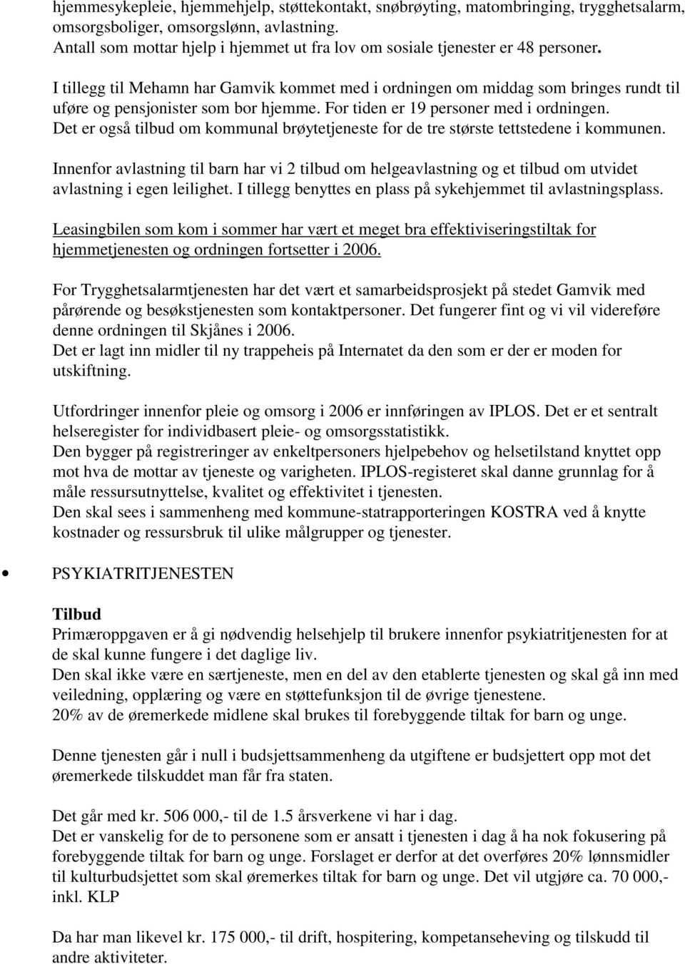 I tillegg til Mehamn har Gamvik kommet med i ordningen om middag som bringes rundt til uføre og pensjonister som bor hjemme. For tiden er 19 personer med i ordningen.