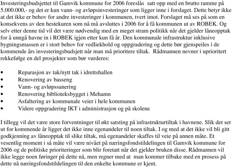 Og selv etter denne tid vil det være nødvendig med en meget stram politikk når det gjelder låneopptak for å unngå havne in i ROBEK igjen etter kun få år.