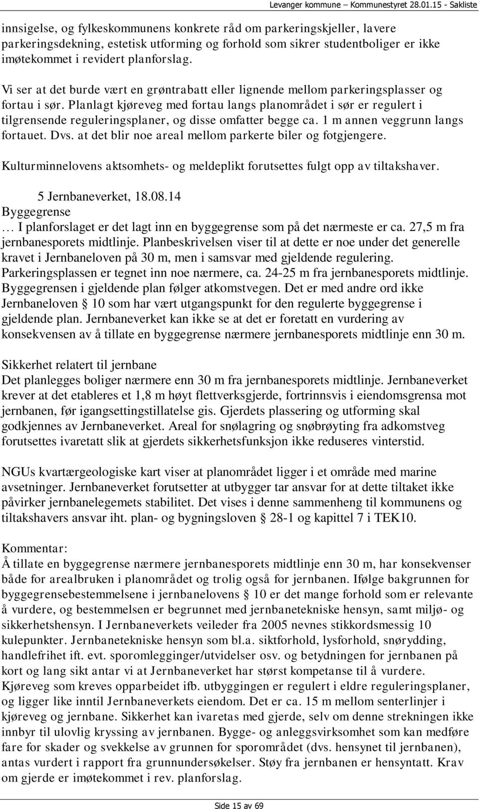 Planlagt kjøreveg med fortau langs planområdet i sør er regulert i tilgrensende reguleringsplaner, og disse omfatter begge ca. 1 m annen veggrunn langs fortauet. Dvs.