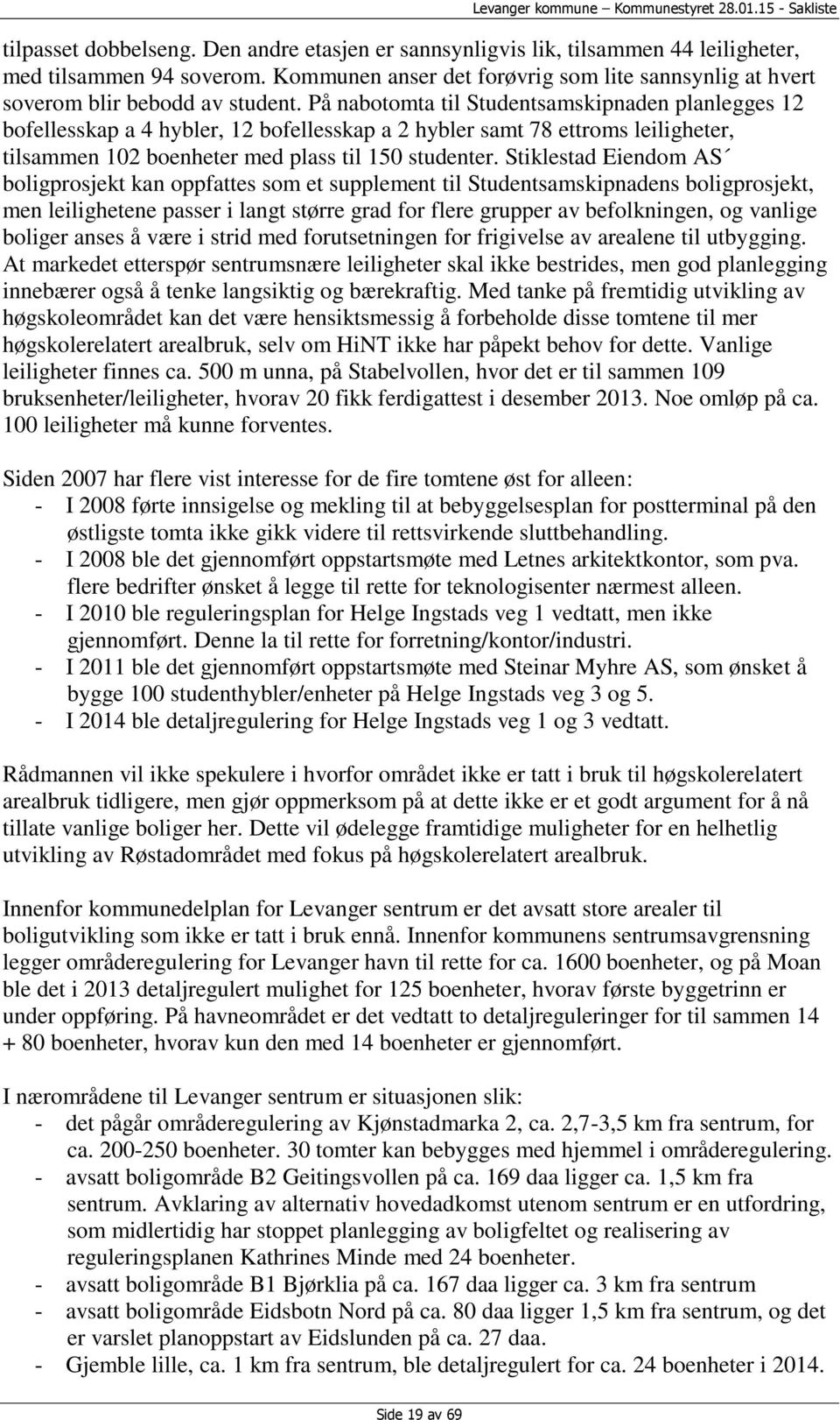 På nabotomta til Studentsamskipnaden planlegges 12 bofellesskap a 4 hybler, 12 bofellesskap a 2 hybler samt 78 ettroms leiligheter, tilsammen 102 boenheter med plass til 150 studenter.