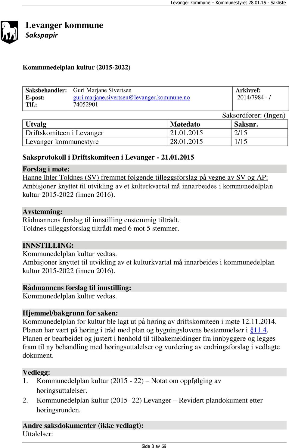 2015 2/15 Levanger kommunestyre 28.01.2015 1/15 Saksprotokoll i Driftskomiteen i Levanger - 21.01.2015 Forslag i møte: Hanne Ihler Toldnes (SV) fremmet følgende tilleggsforslag på vegne av SV og AP: