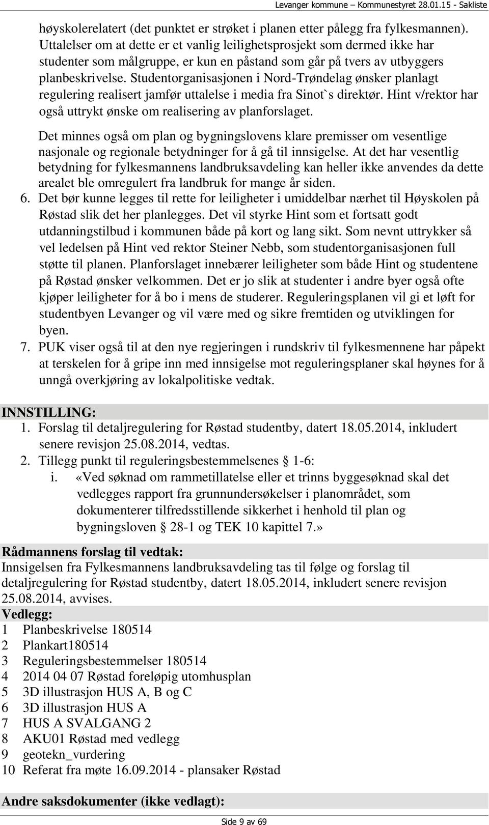 Studentorganisasjonen i Nord-Trøndelag ønsker planlagt regulering realisert jamfør uttalelse i media fra Sinot`s direktør. Hint v/rektor har også uttrykt ønske om realisering av planforslaget.