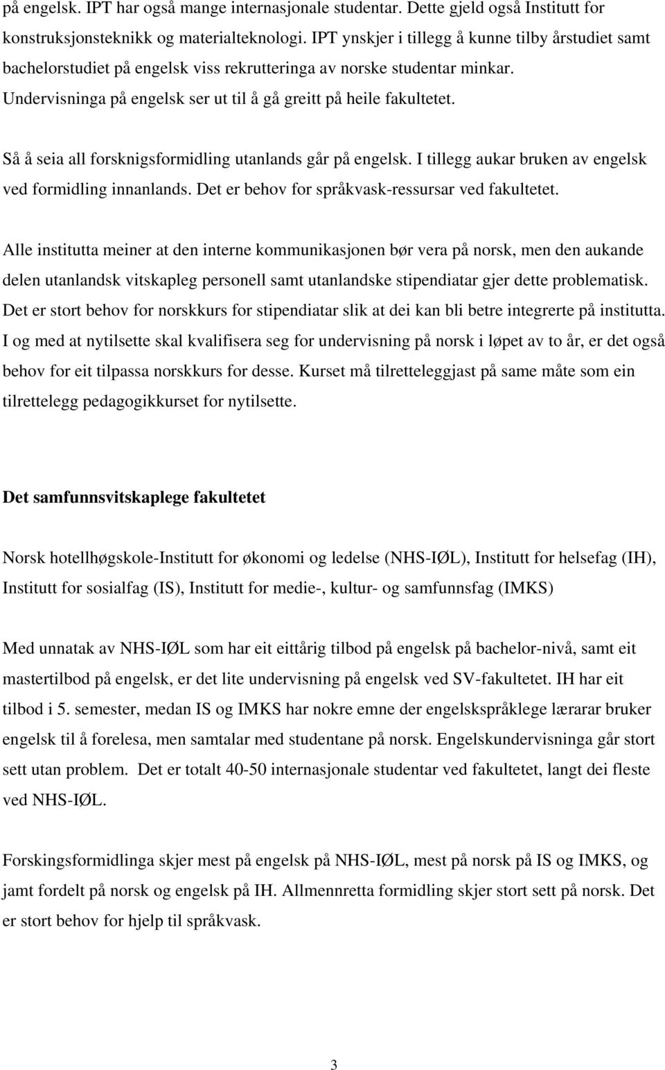 Så å seia all forsknigsformidling utanlands går på engelsk. I tillegg aukar bruken av engelsk ved formidling innanlands. Det er behov for språkvask-ressursar ved fakultetet.