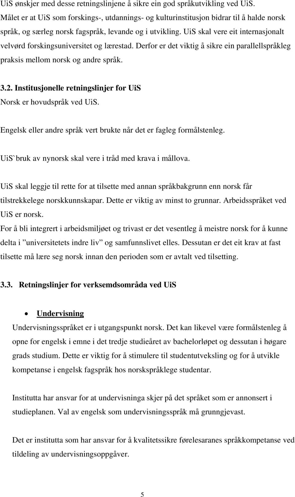 UiS skal vere eit internasjonalt velvørd forskingsuniversitet og lærestad. Derfor er det viktig å sikre ein parallellspråkleg praksis mellom norsk og andre språk. 3.2.