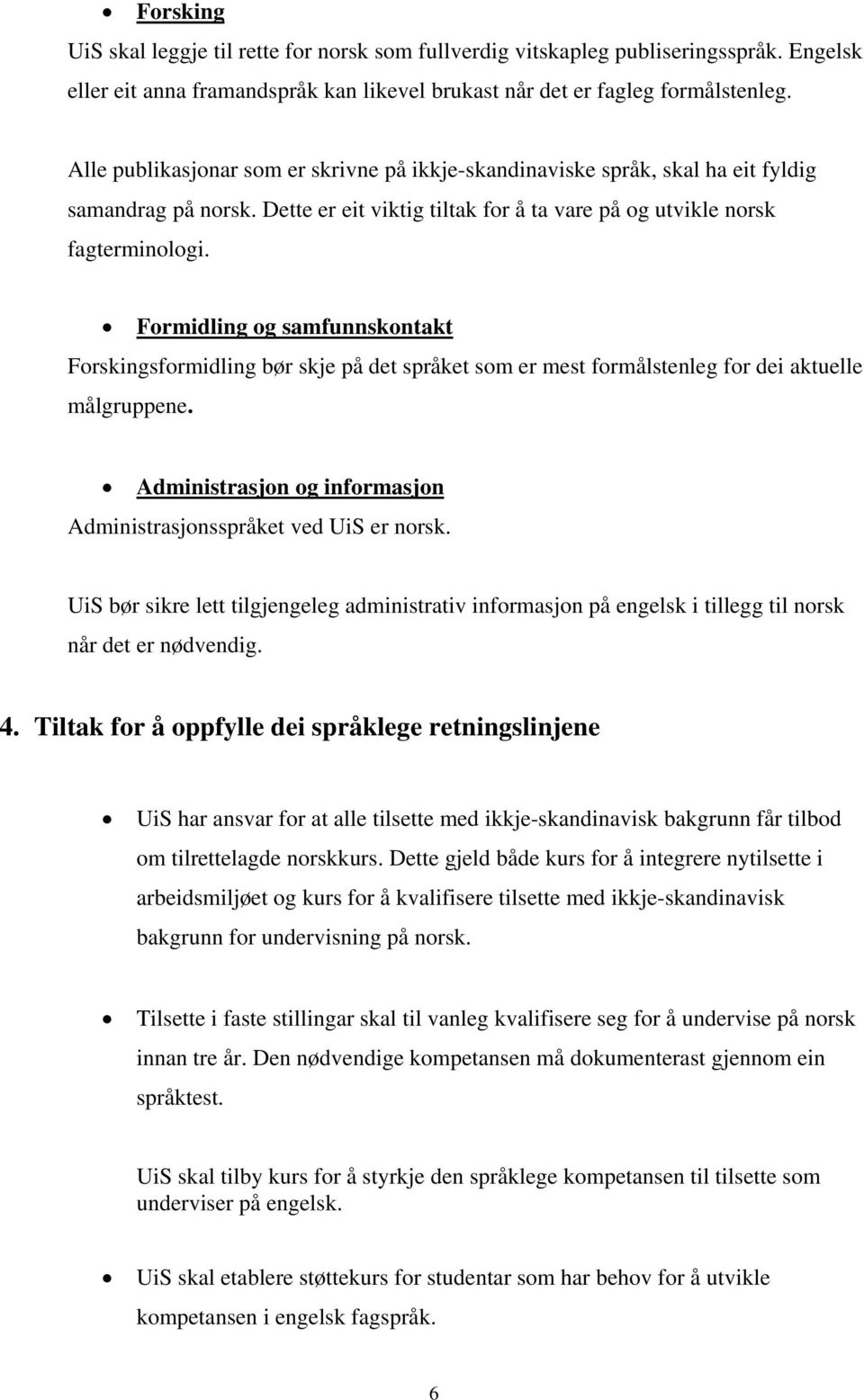 Formidling og samfunnskontakt Forskingsformidling bør skje på det språket som er mest formålstenleg for dei aktuelle målgruppene. Administrasjon og informasjon Administrasjonsspråket ved UiS er norsk.