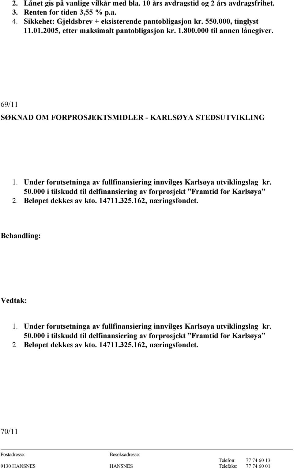 Under forutsetninga av fullfinansiering innvilges Karlsøya utviklingslag kr. 50.000 i tilskudd til delfinansiering av forprosjekt Framtid for Karlsøya 2. Beløpet dekkes av kto. 14711.325.