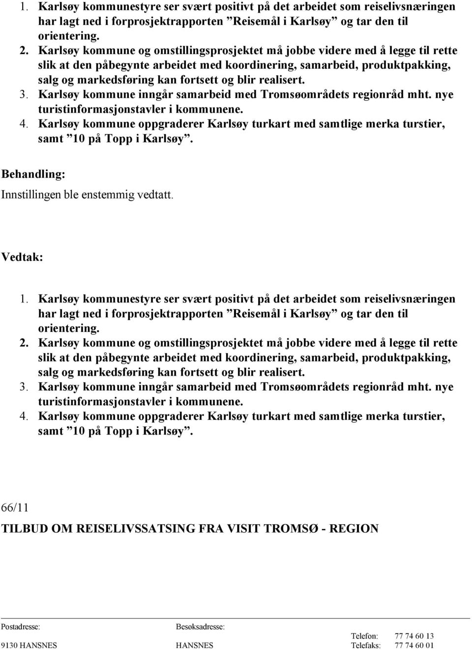 realisert. 3. Karlsøy kommune inngår samarbeid med Tromsøområdets regionråd mht. nye turistinformasjonstavler i kommunene. 4.