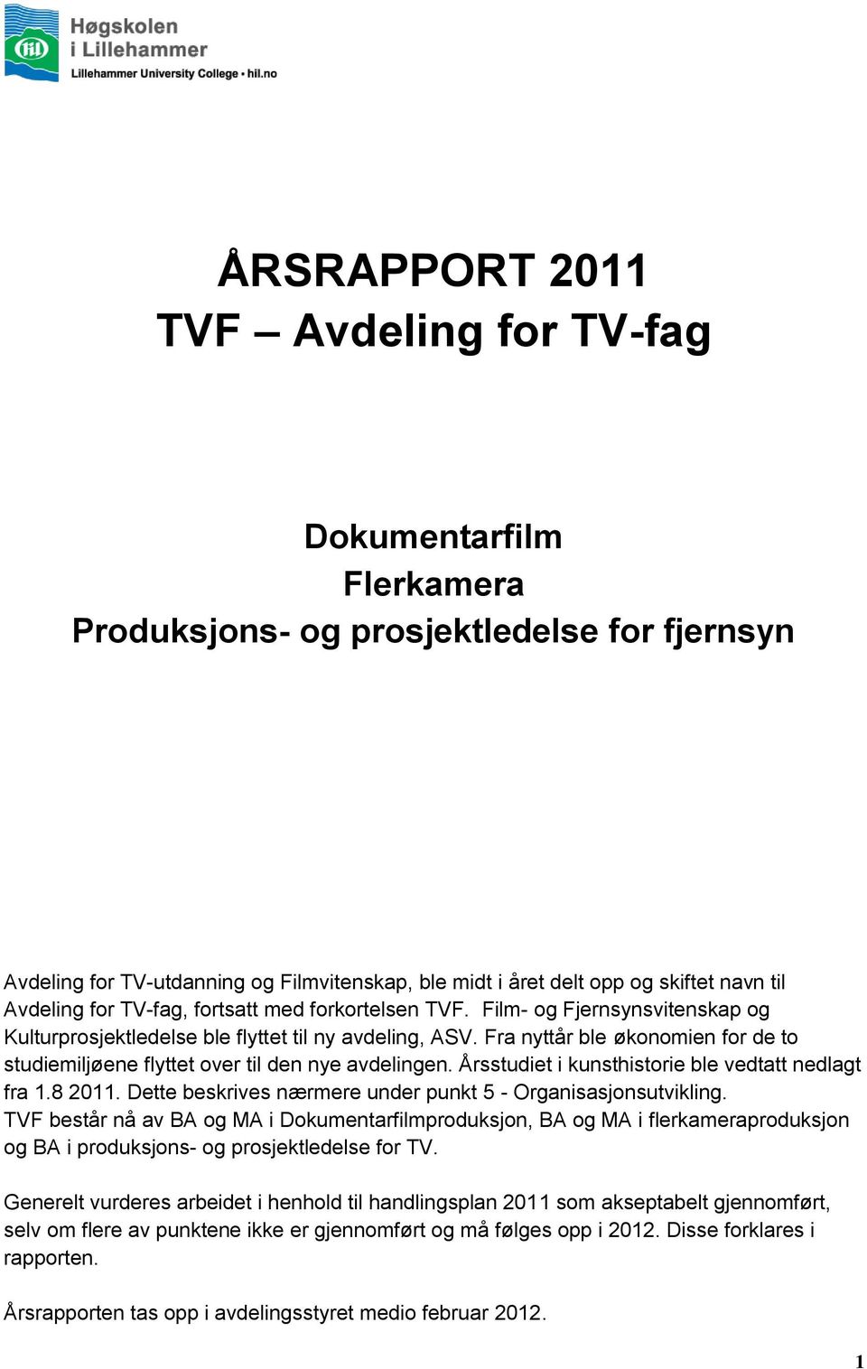 Fra nyttår ble økonomien for de to studiemiljøene flyttet over til den nye avdelingen. Årsstudiet i kunsthistorie ble vedtatt nedlagt fra 1.8 2011.