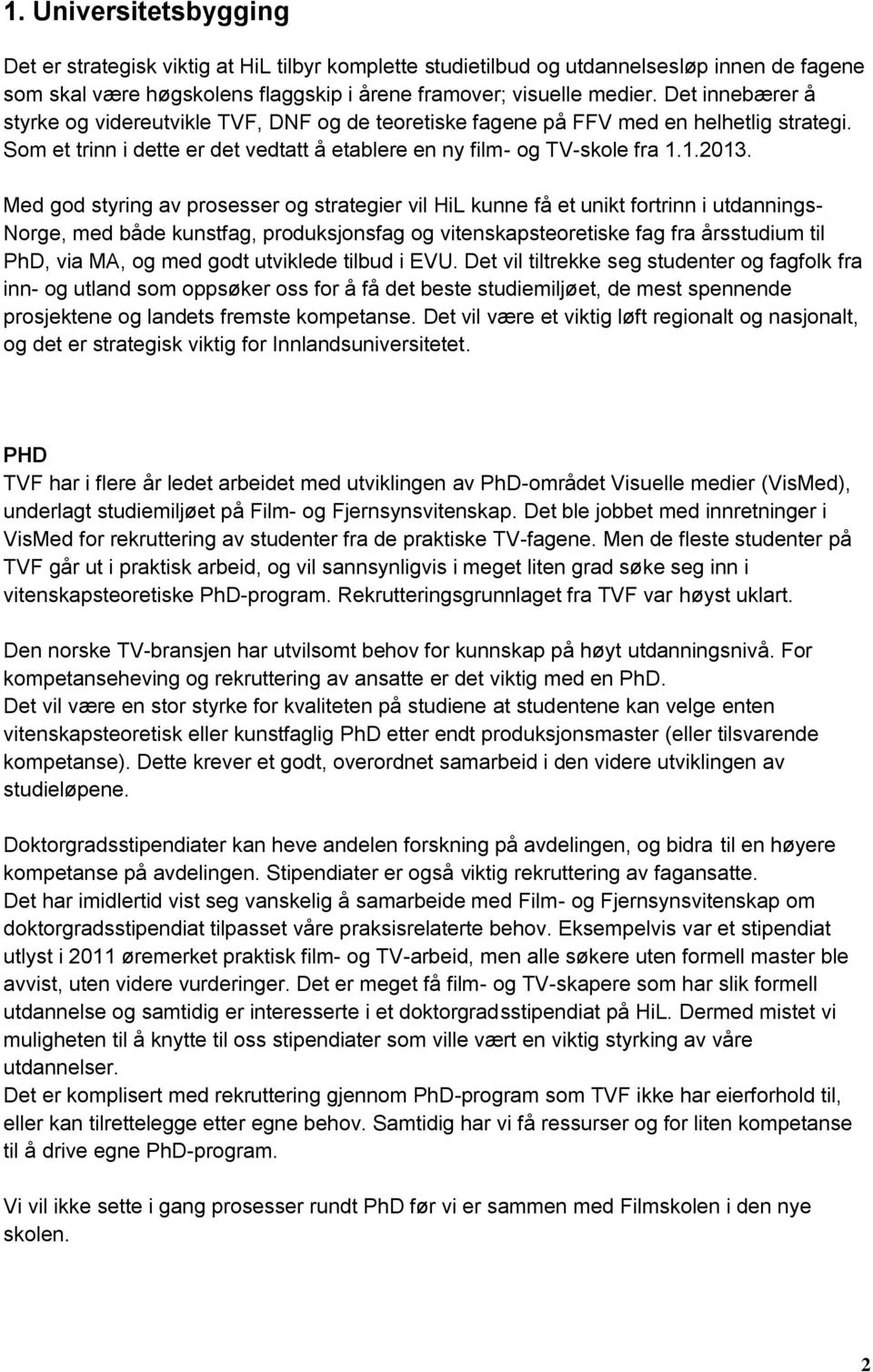 Med god styring av prosesser og strategier vil HiL kunne få et unikt fortrinn i utdannings- Norge, med både kunstfag, produksjonsfag og vitenskapsteoretiske fag fra årsstudium til PhD, via MA, og med