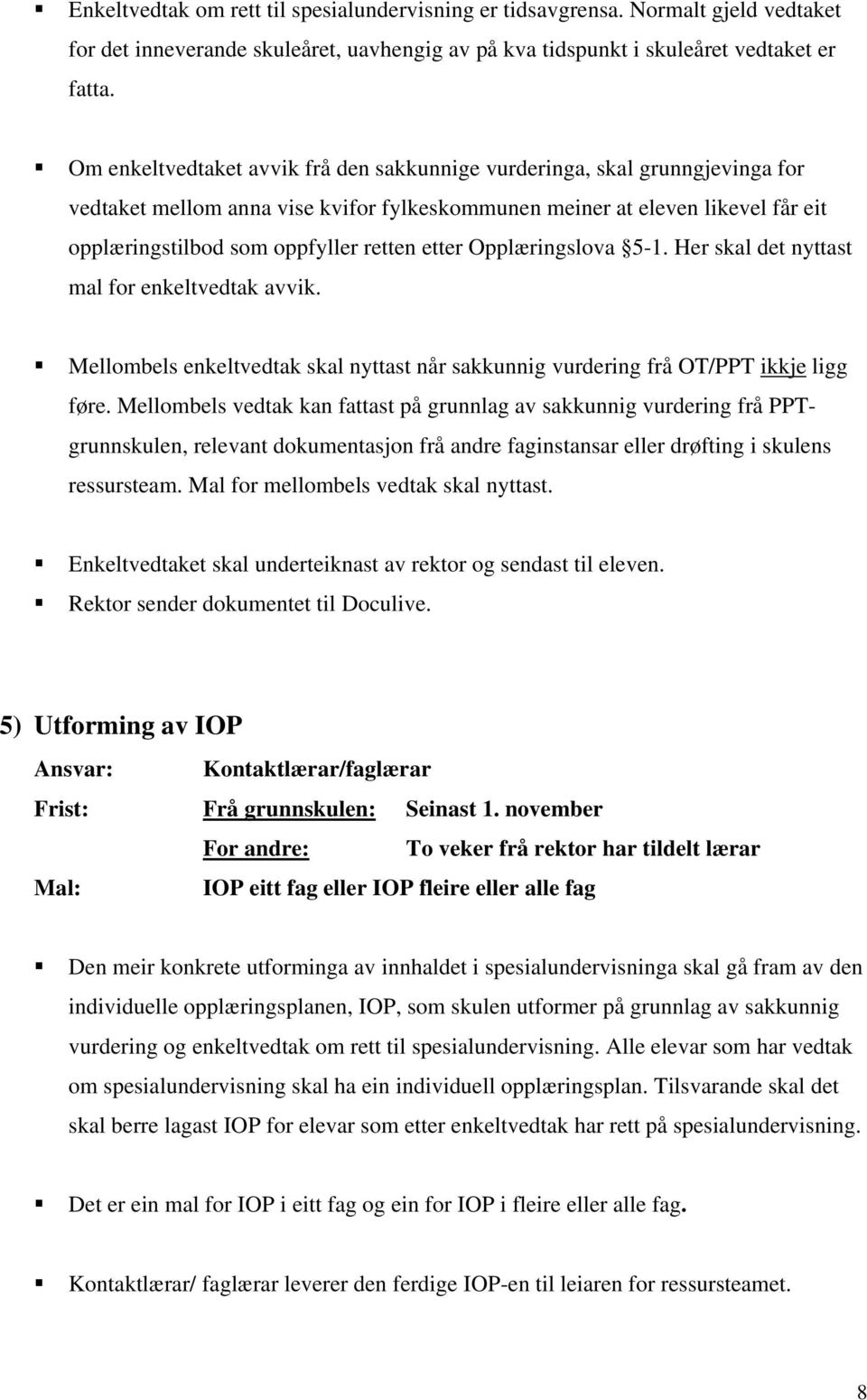 etter Opplæringslova 5-1. Her skal det nyttast mal for enkeltvedtak avvik. Mellombels enkeltvedtak skal nyttast når sakkunnig vurdering frå OT/PPT ikkje ligg føre.