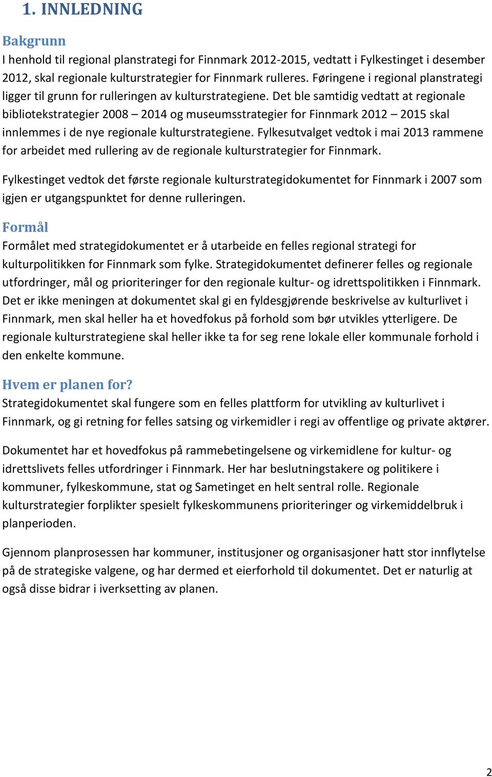 Det ble samtidig vedtatt at regionale bibliotekstrategier 2008 2014 og museumsstrategier for Finnmark 2012 2015 skal innlemmes i de nye regionale kulturstrategiene.
