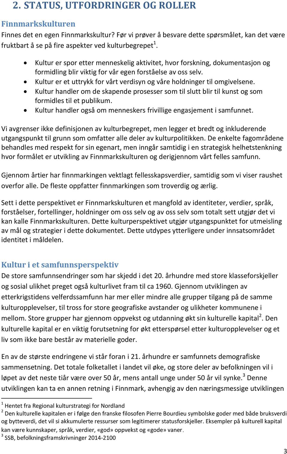 Kultur er et uttrykk for vårt verdisyn og våre holdninger til omgivelsene. Kultur handler om de skapende prosesser som til slutt blir til kunst og som formidles til et publikum.