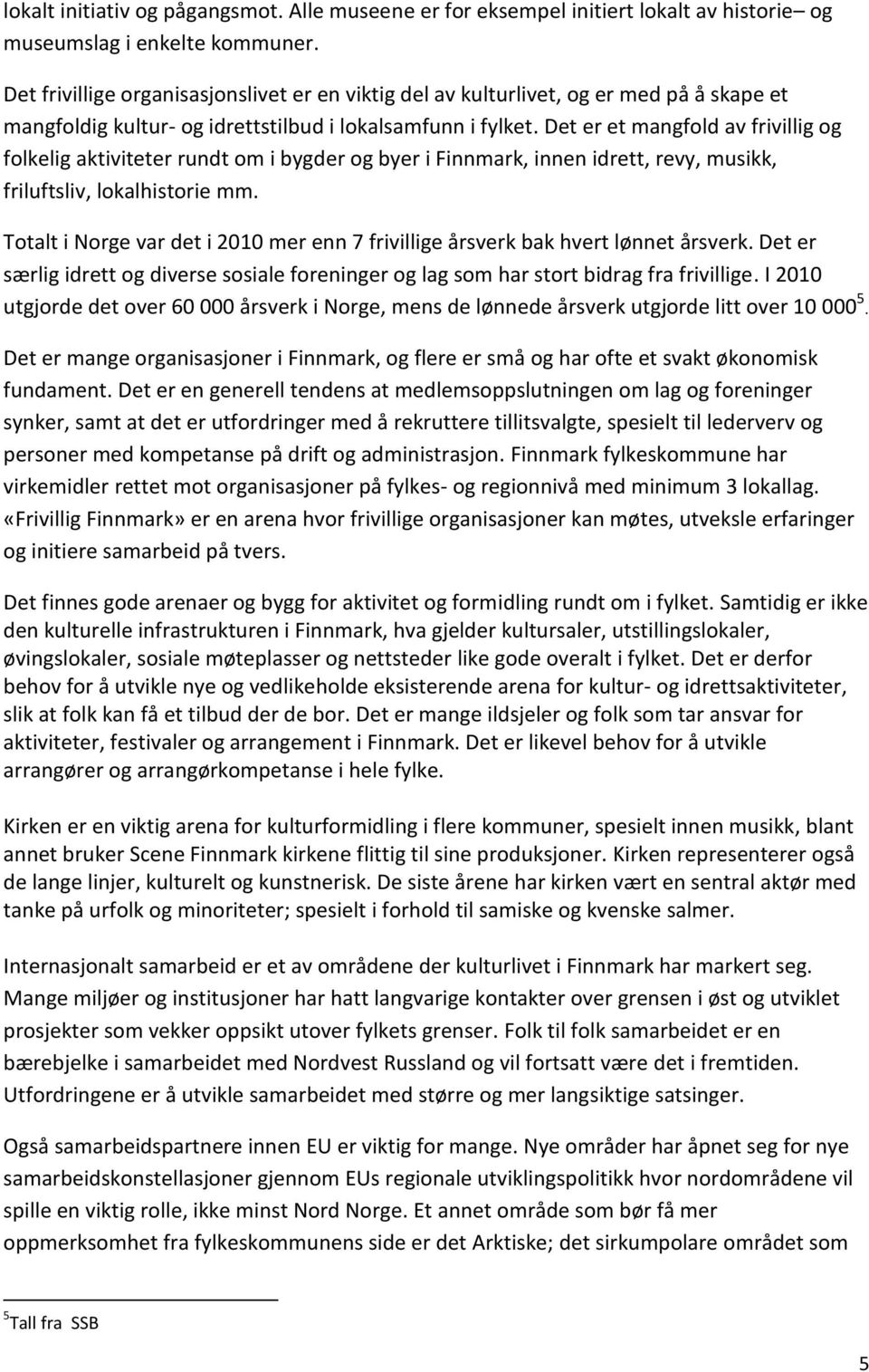 Det er et mangfold av frivillig og folkelig aktiviteter rundt om i bygder og byer i Finnmark, innen idrett, revy, musikk, friluftsliv, lokalhistorie mm.