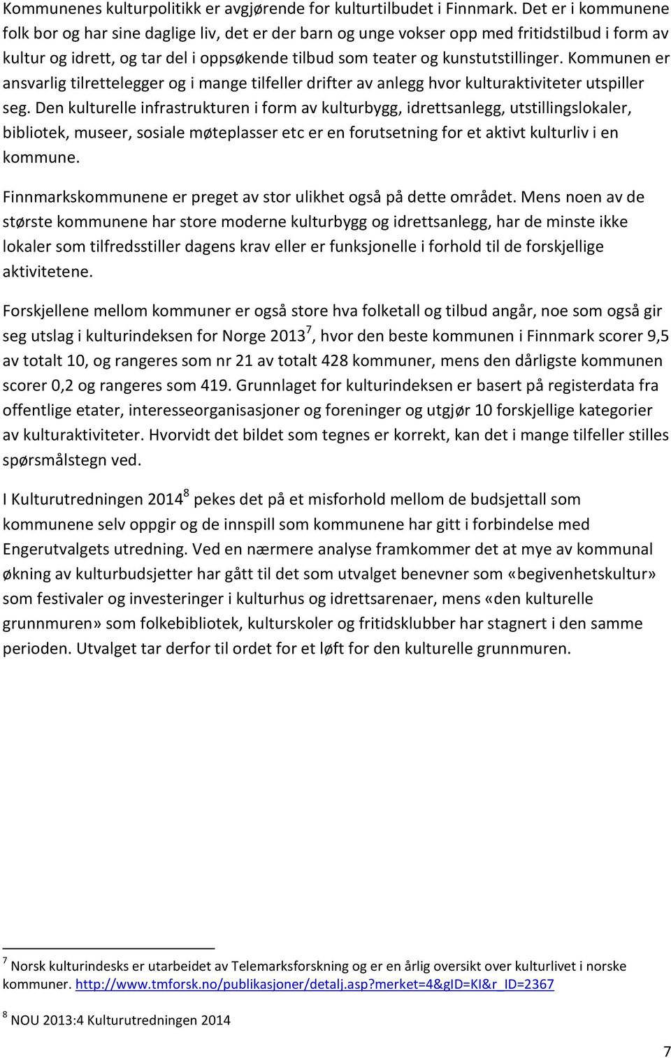 Kommunen er ansvarlig tilrettelegger og i mange tilfeller drifter av anlegg hvor kulturaktiviteter utspiller seg.