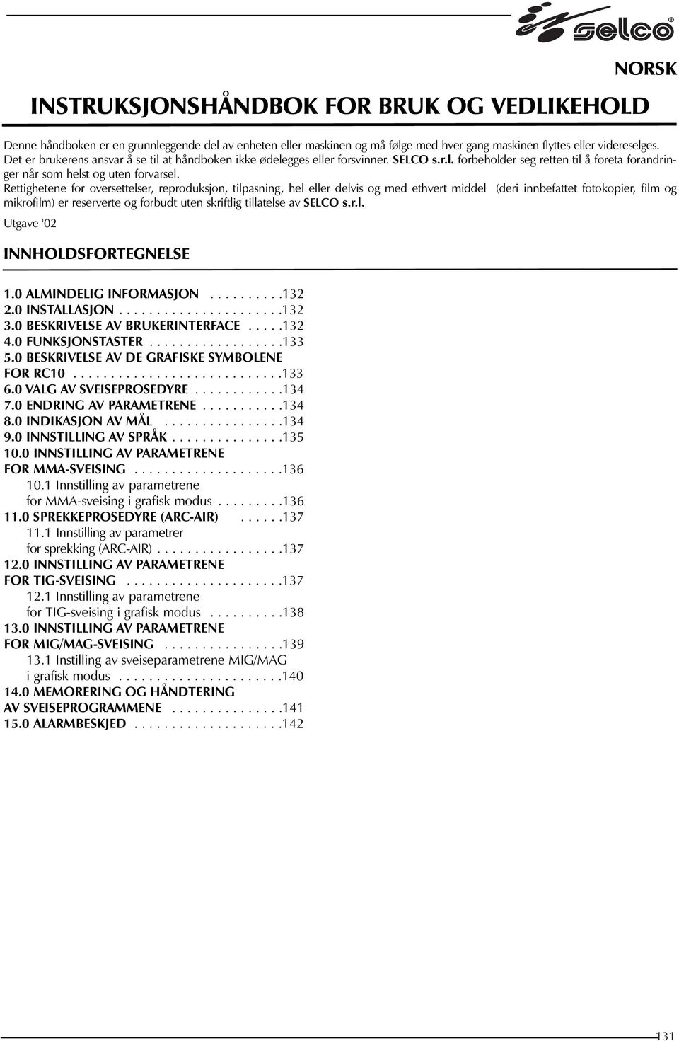 Rettighetene for oversettelser, reproduksjon, tilpasning, hel eller delvis og med ethvert middel (deri innbefattet fotokopier, film og mikrofilm) er reserverte og forbudt uten skriftlig tillatelse av