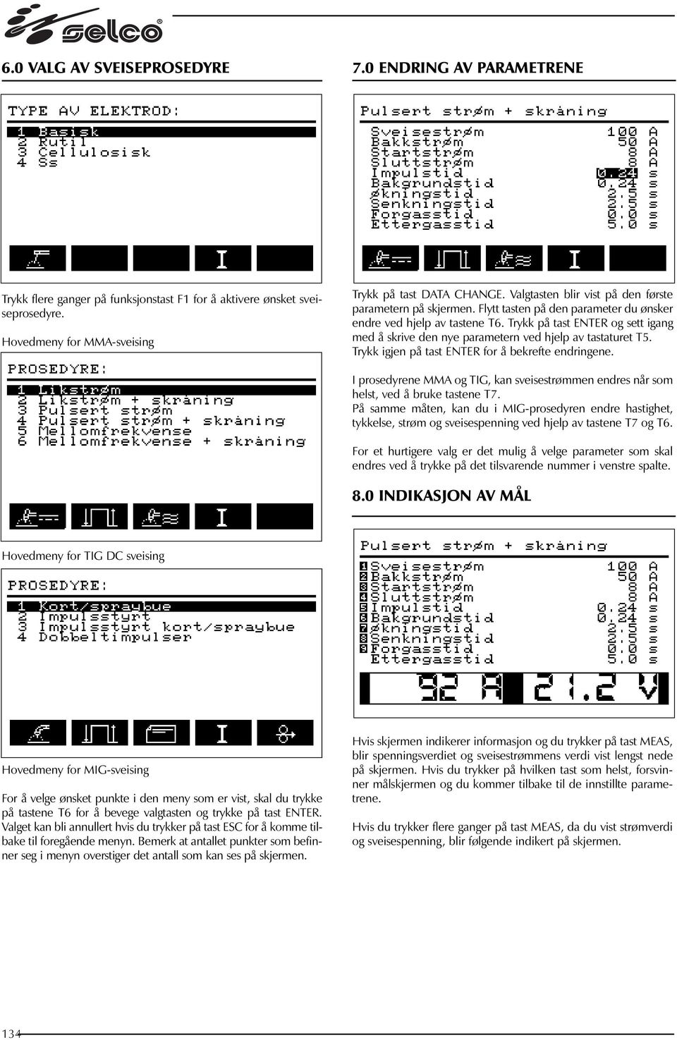 Trykk på tast ENTER og sett igang med å skrive den nye parametern ved hjelp av tastaturet T5. Trykk igjen på tast ENTER for å bekrefte endringene.