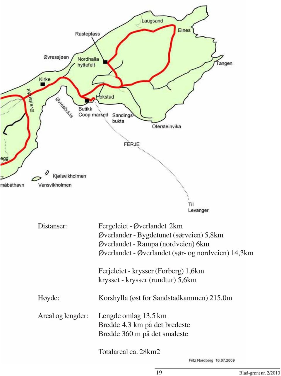 krysset - krysser (rundtur) 5,6km Høyde: Korshylla (øst for Sandstadkammen) 215,0m Areal og lengder: Lengde