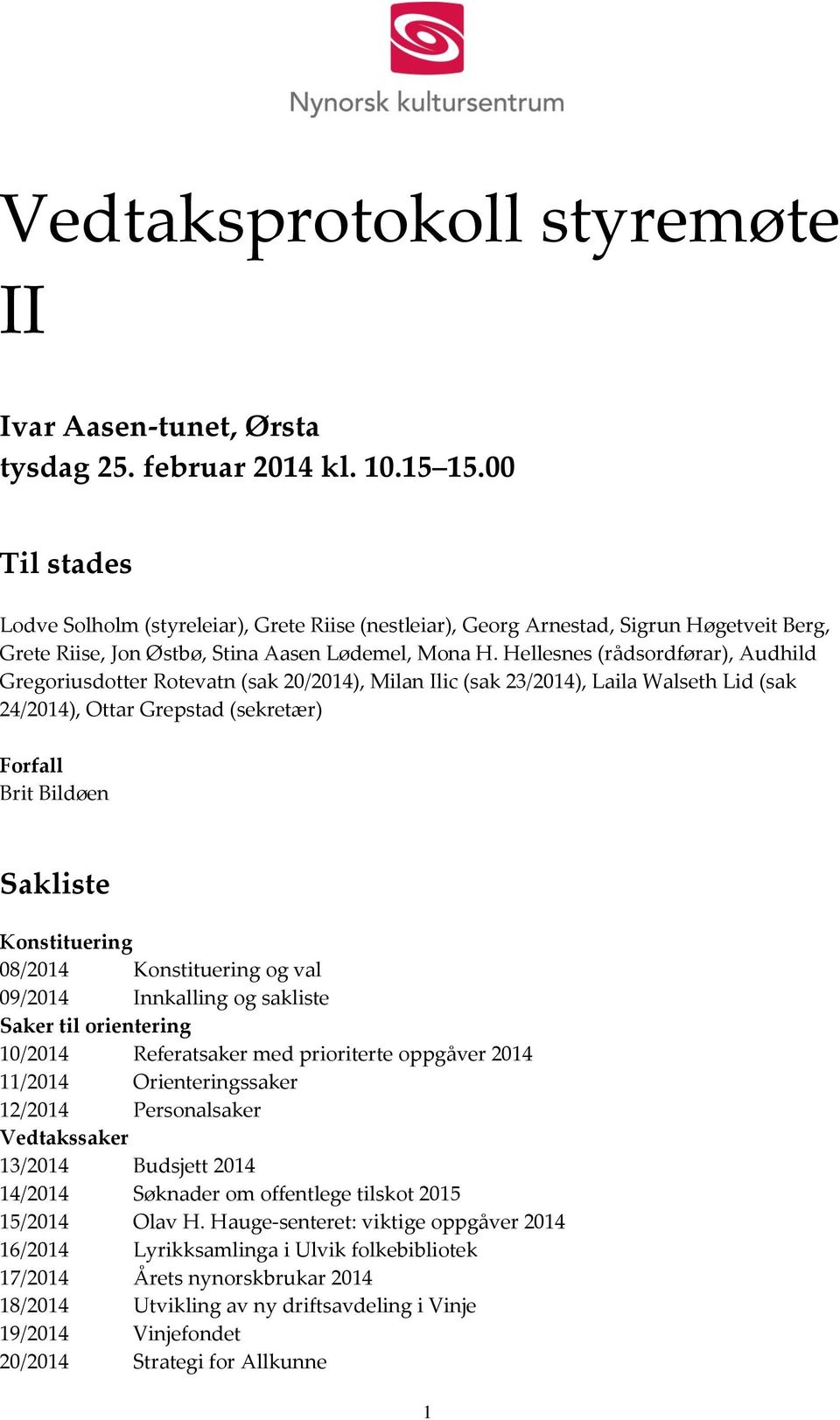 Hellesnes (rådsordførar), Audhild Gregoriusdotter Rotevatn (sak 20/2014), Milan Ilic (sak 23/2014), Laila Walseth Lid (sak 24/2014), Ottar Grepstad (sekretær) Forfall Brit Bildøen Sakliste