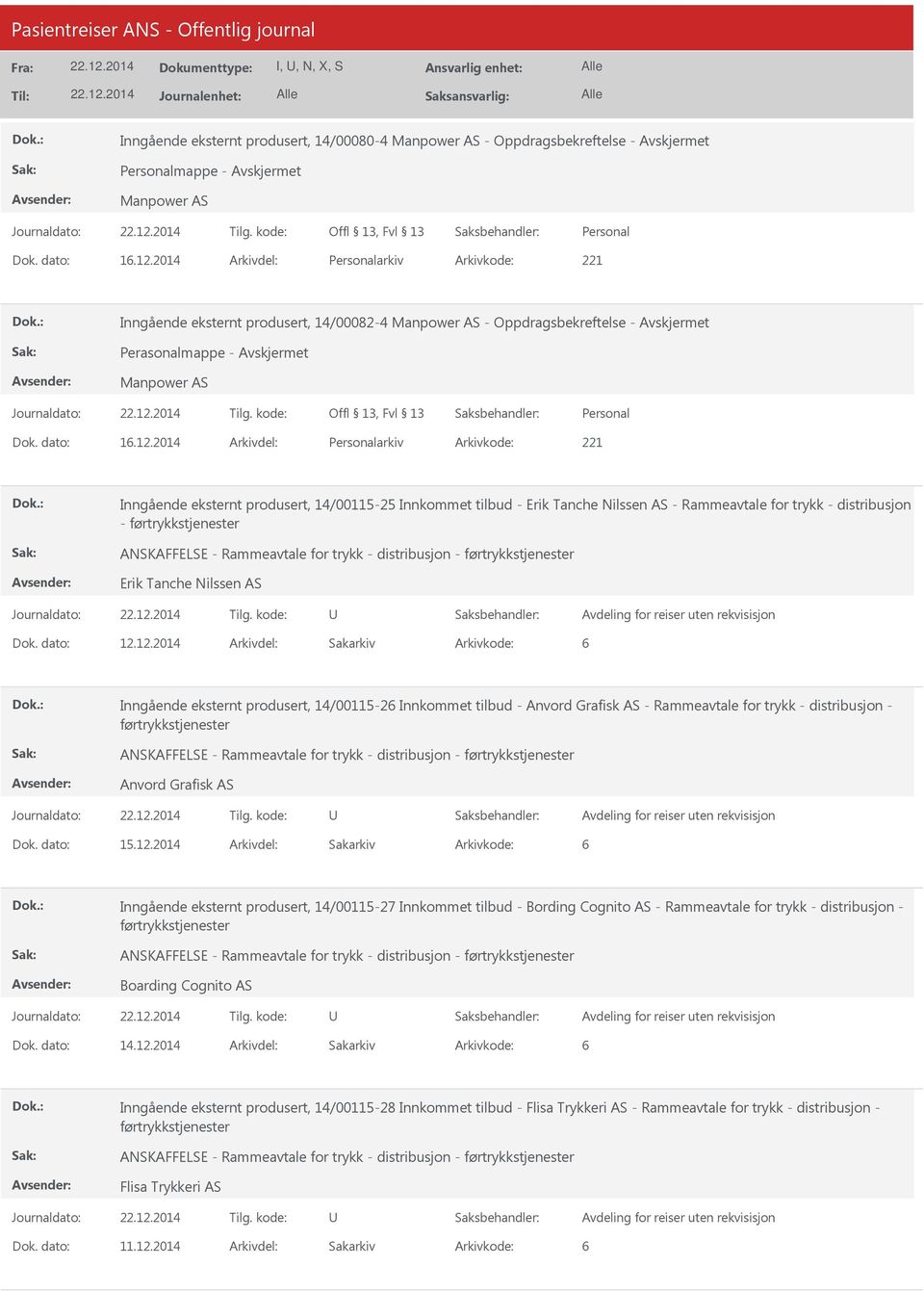 2014 Arkivdel: arkiv Arkivkode: 221 Inngående eksternt produsert, 14/00115-25 Innkommet tilbud - Erik Tanche Nilssen AS - Rammeavtale for trykk - distribusjon - Erik Tanche Nilssen AS Dok. dato: 12.