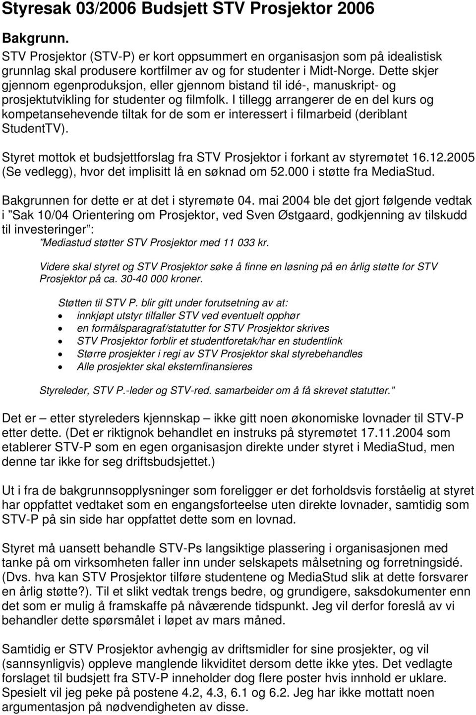 Dette skjer gjennom egenproduksjon, eller gjennom bistand til idé-, manuskript- og prosjektutvikling for studenter og filmfolk.