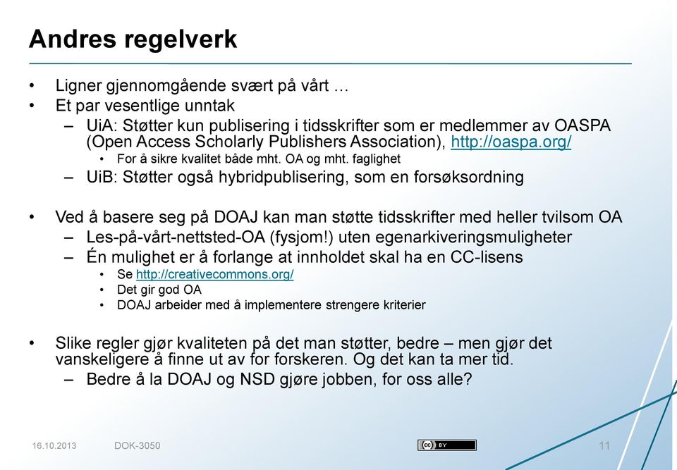 faglighet UiB: Støtter også hybridpublisering, som en forsøksordning Ved å basere seg på DOAJ kan man støtte tidsskrifter med heller tvilsom OA Les-på-vårt-nettsted-OA (fysjom!