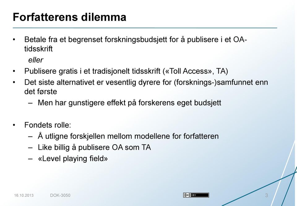 (forsknings-)samfunnet enn det første Men har gunstigere effekt på forskerens eget budsjett Fondets rolle: Å