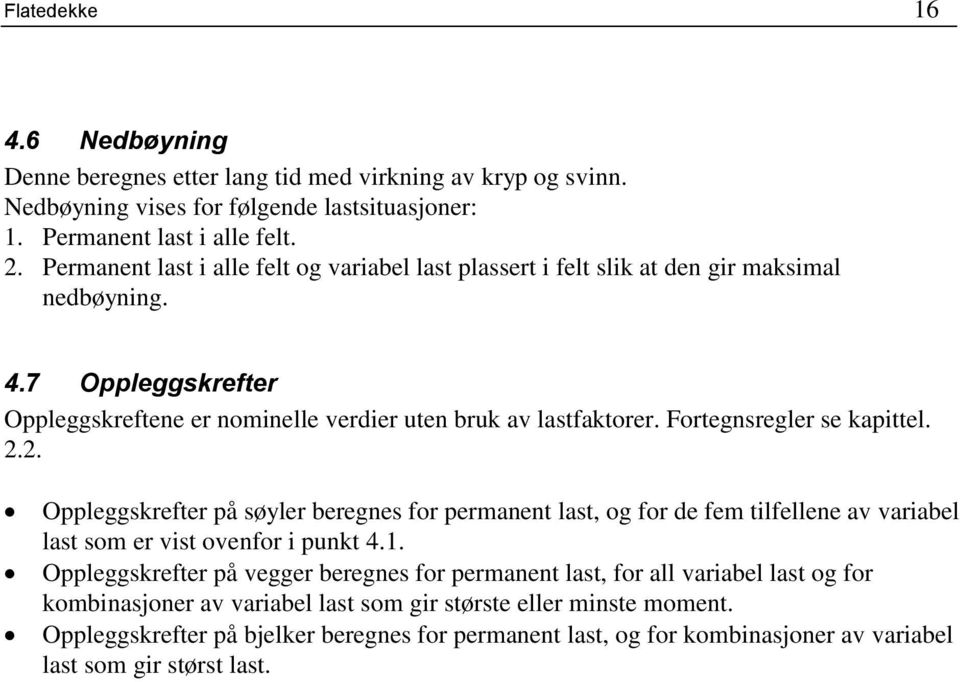 Fortegnsregler se kapittel. 2.2. Oppleggskrefter på søyler beregnes for permanent last, og for de fem tilfellene av variabel last som er vist ovenfor i punkt 4.1.