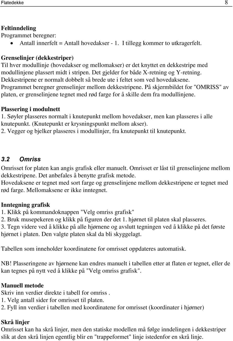 Dekkestripene er normalt dobbelt så brede ute i feltet som ved hovedaksene. Programmet beregner grenselinjer mellom dekkestripene.