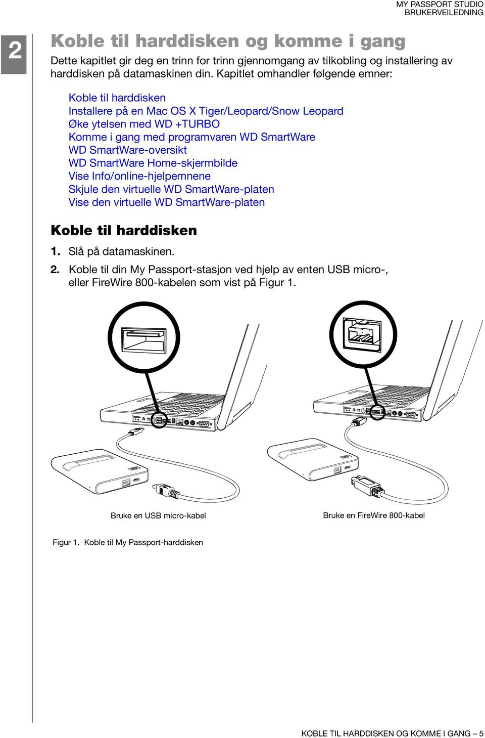 SmartWare-oversikt WD SmartWare Home-skjermbilde Vise Info/online-hjelpemnene Skjule den virtuelle WD SmartWare-platen Vise den virtuelle WD SmartWare-platen Koble til harddisken 1.