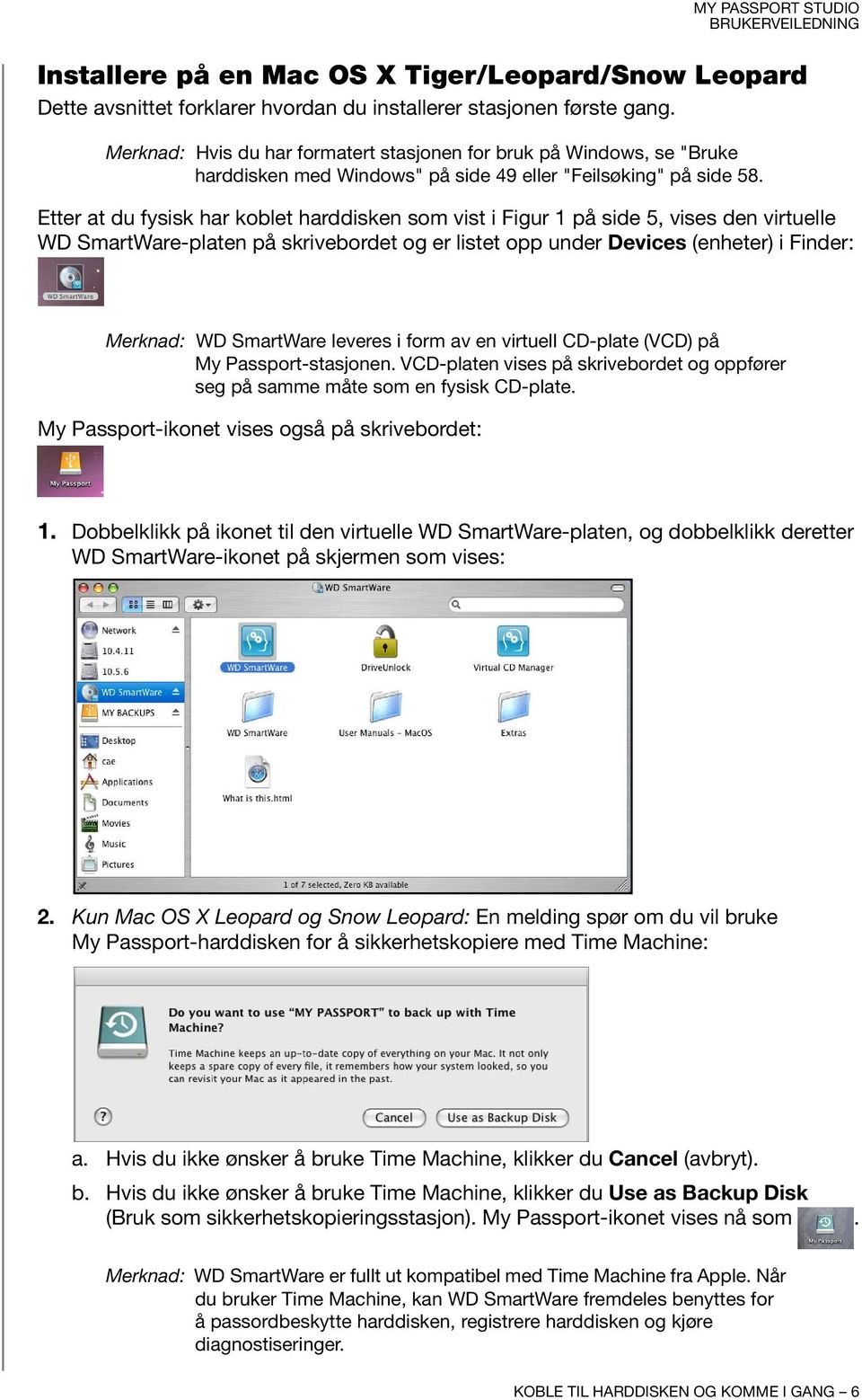 Etter at du fysisk har koblet harddisken som vist i Figur 1 på side 5, vises den virtuelle WD SmartWare-platen på skrivebordet og er listet opp under Devices (enheter) i Finder: Merknad: WD SmartWare