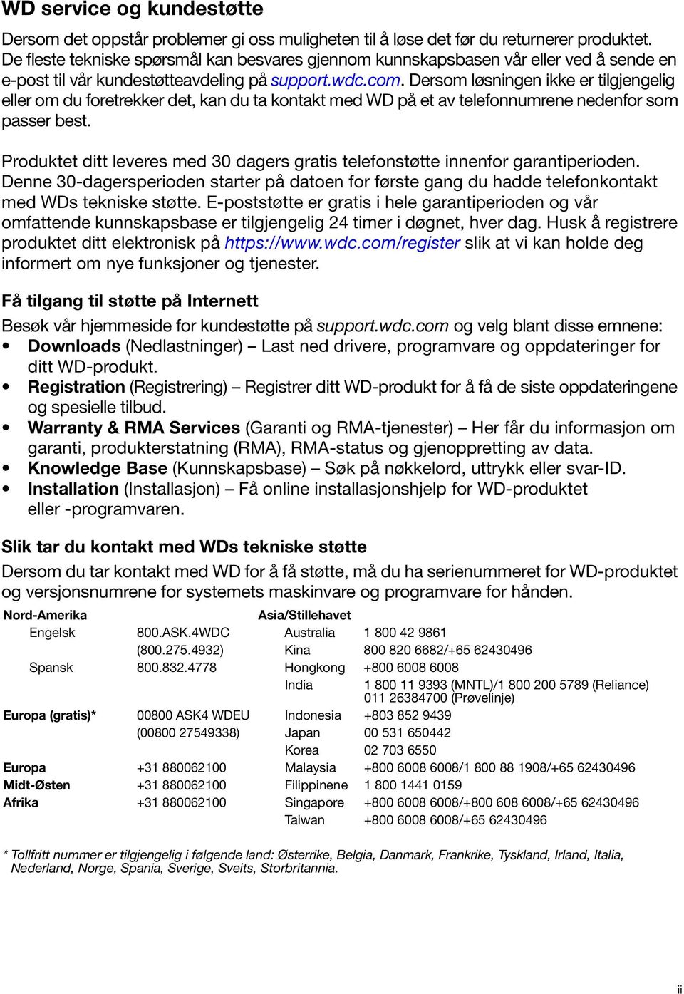 Dersom løsningen ikke er tilgjengelig eller om du foretrekker det, kan du ta kontakt med WD på et av telefonnumrene nedenfor som passer best.