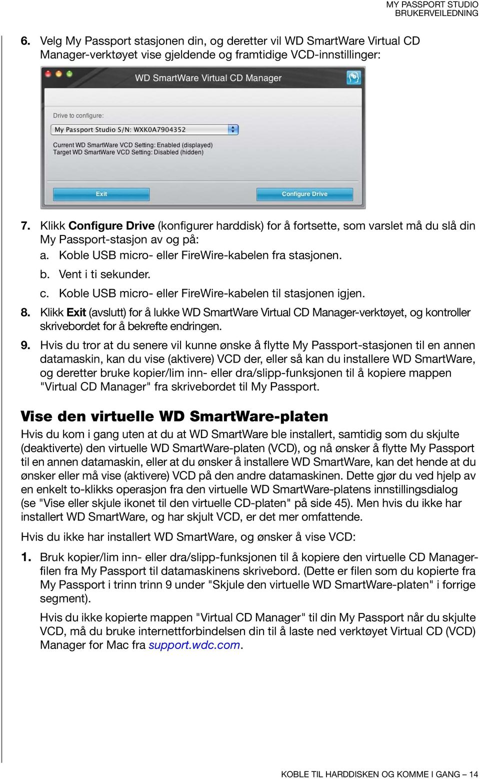 Koble USB micro- eller FireWire-kabelen til stasjonen igjen. 8. Klikk Exit (avslutt) for å lukke WD SmartWare Virtual CD Manager-verktøyet, og kontroller skrivebordet for å bekrefte endringen. 9.