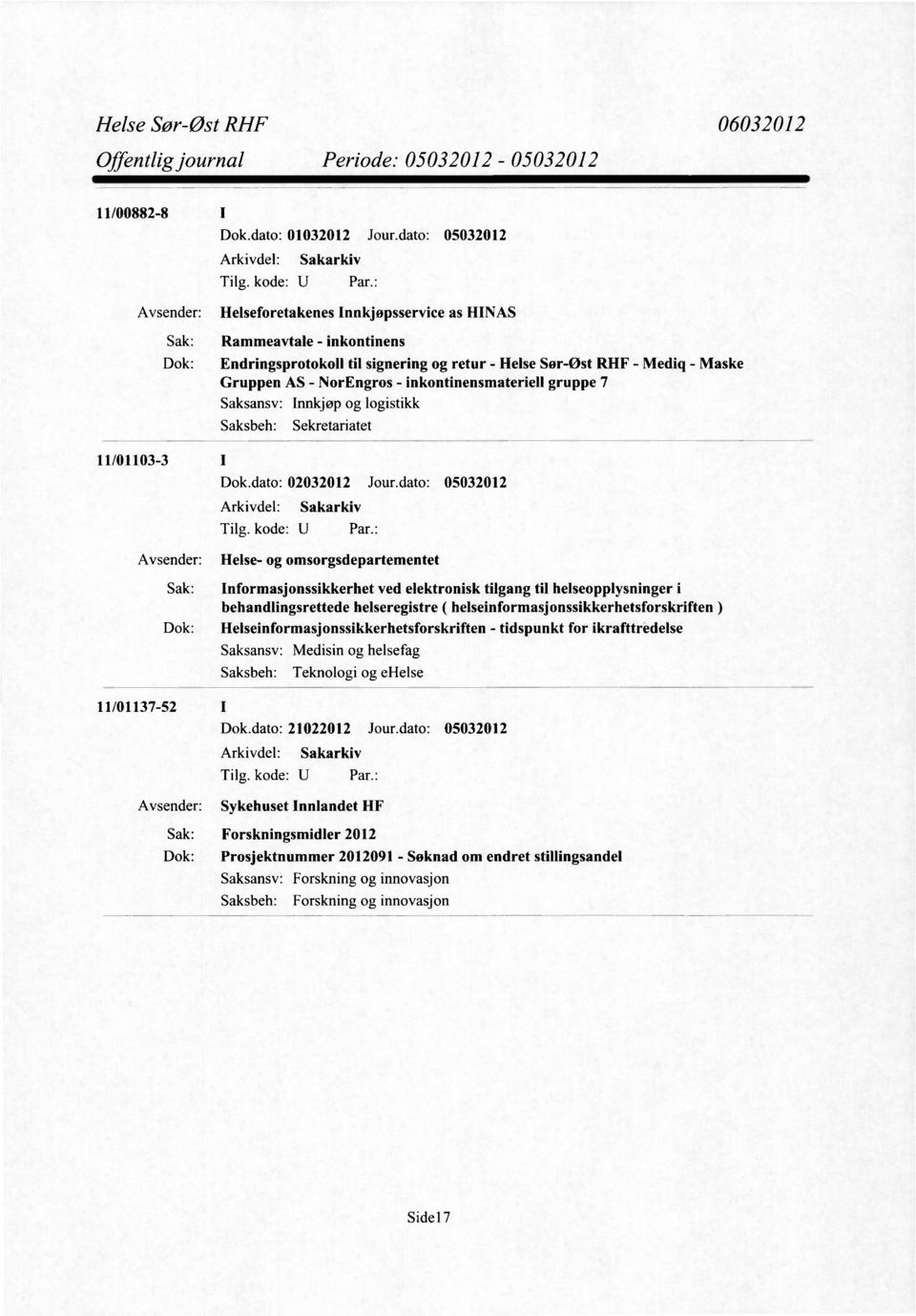 NorEngros - inkontinensmateriell gruppe 7 Saksansv: Innkjøp og logistikk Sekretariatet 11/01103-3 Avsender: Helse- og omsorgsdepartementet Sak: Informasjonssikkerhet ved elektronisk tilgang til