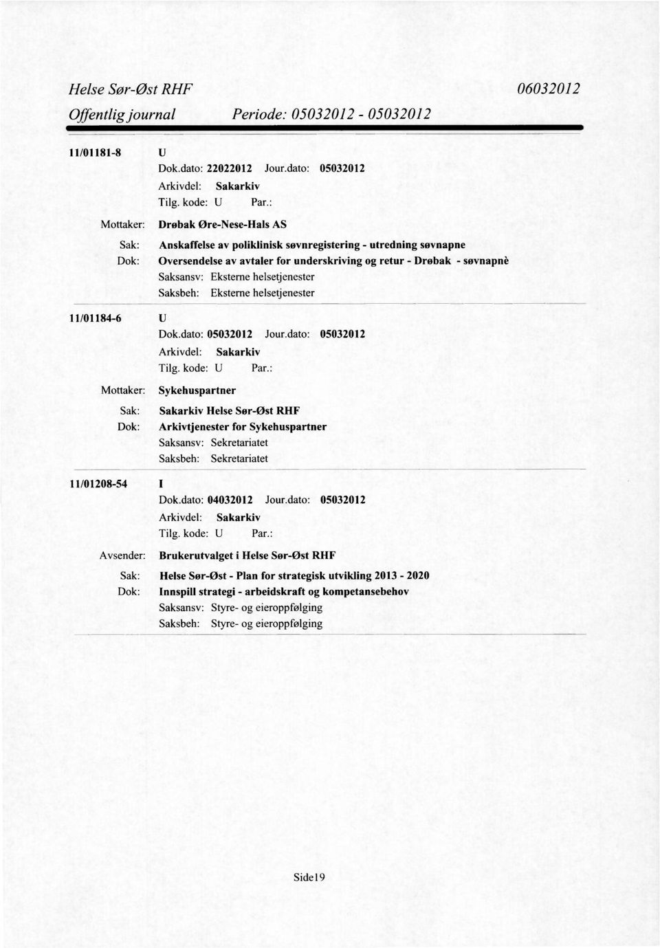 underskriving og retur - Drobak - søvnapnè 11/01184-6 Mottaker: Sykehuspartner Sak: Sakarkiv Helse Sør-Øst RHF Dok: Arkivtjenester for Sykehuspartner Saksansv: