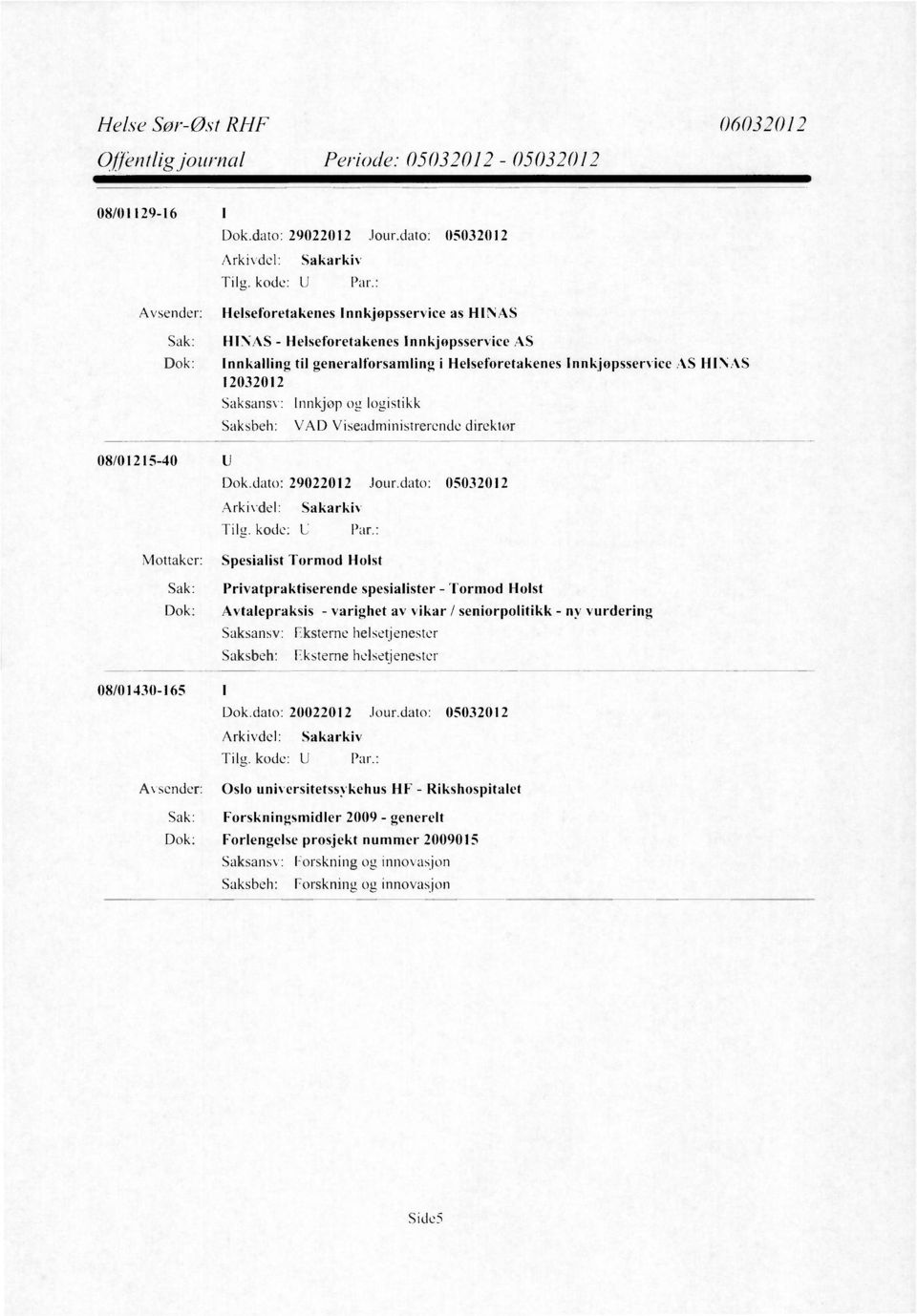 HINAS 12032012 Saksansv: Innkjøp og logistikk VAD Viseadministrerende direktør 08/01215-40 Dok.dato: 29022012 Jour.