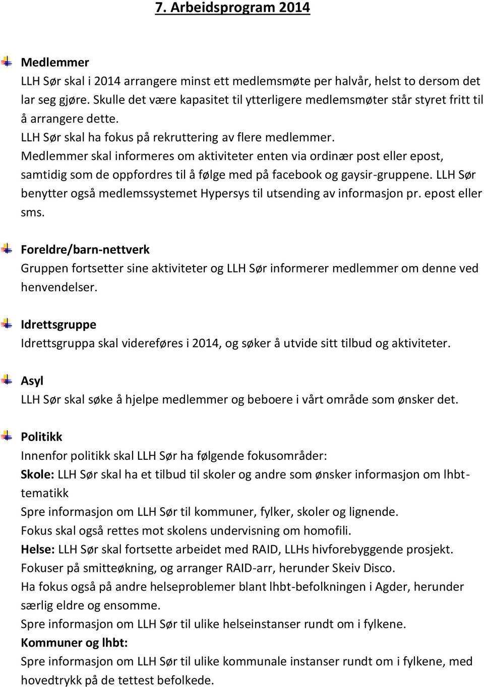 Medlemmer skal informeres om aktiviteter enten via ordinær post eller epost, samtidig som de oppfordres til å følge med på facebook og gaysir-gruppene.