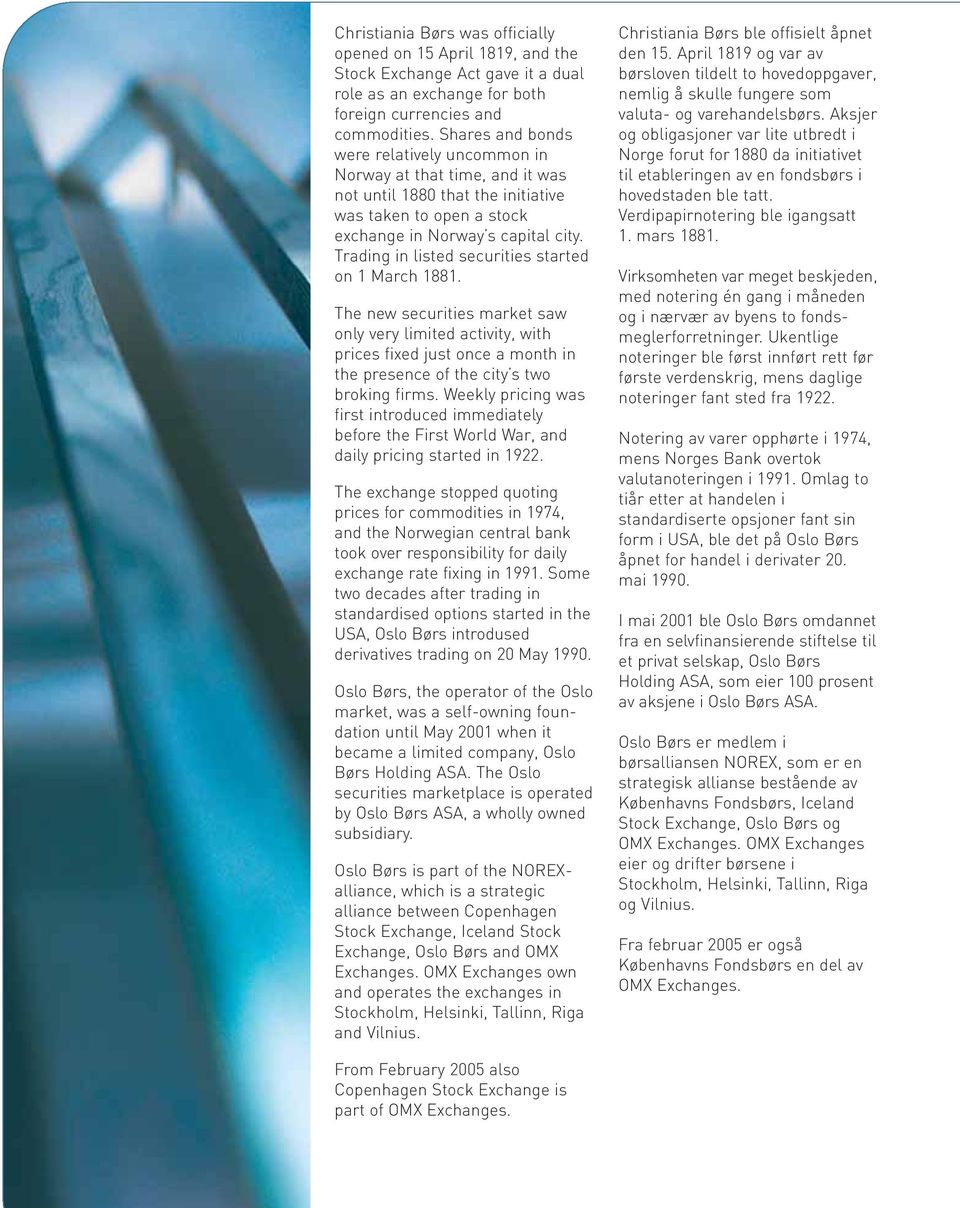 Trading in listed securities started on 1 March 1881. The new securities market saw only very limited activity, with prices fixed just once a month in the presence of the city s two broking firms.