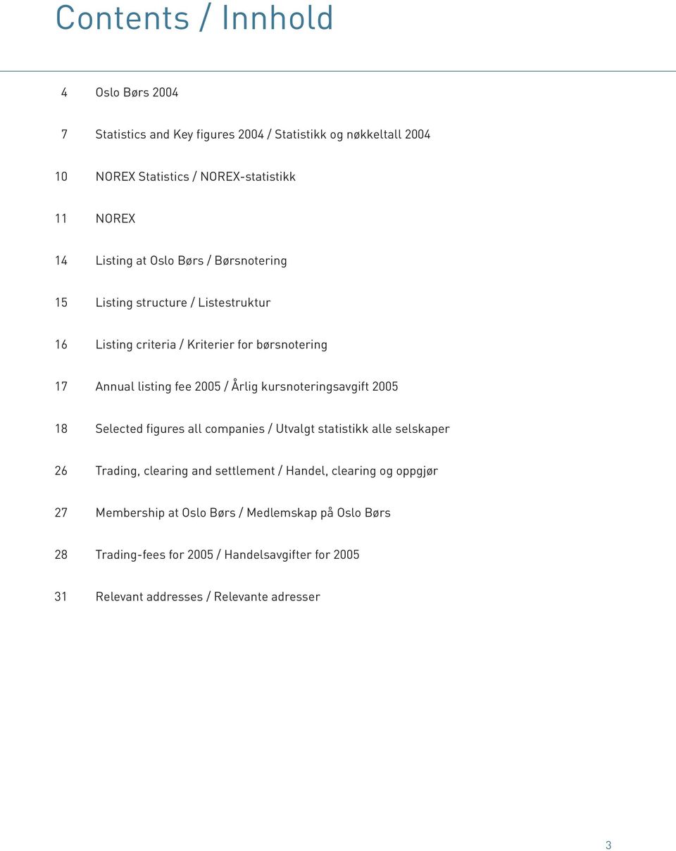 Årlig kursnoteringsavgift 2005 18 Selected figures all companies / Utvalgt statistikk alle selskaper 26 Trading, clearing and settlement / Handel,