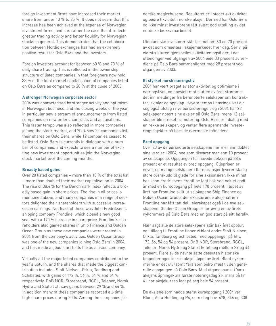 Norwegian stocks in general. This demonstrates that the collaboration between Nordic exchanges has had an extremely positive result for Oslo Børs and the investors.