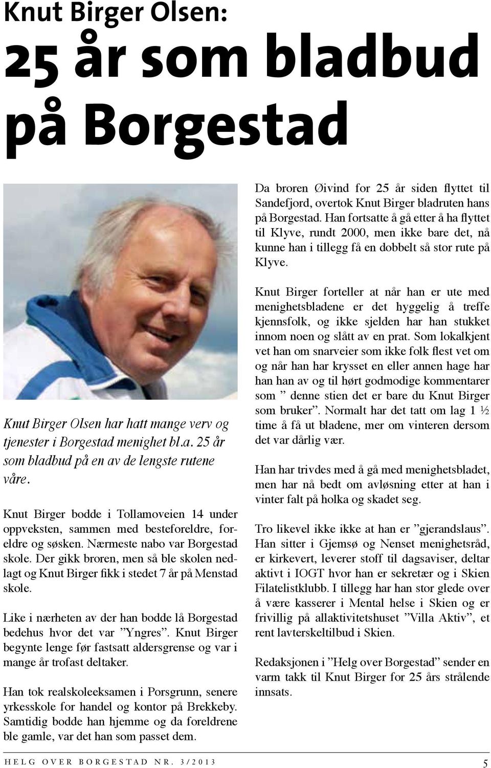 Knut Birger Olsen har hatt mange verv og tjenester i Borgestad menighet bl.a. 25 år som bladbud på en av de lengste rutene våre.