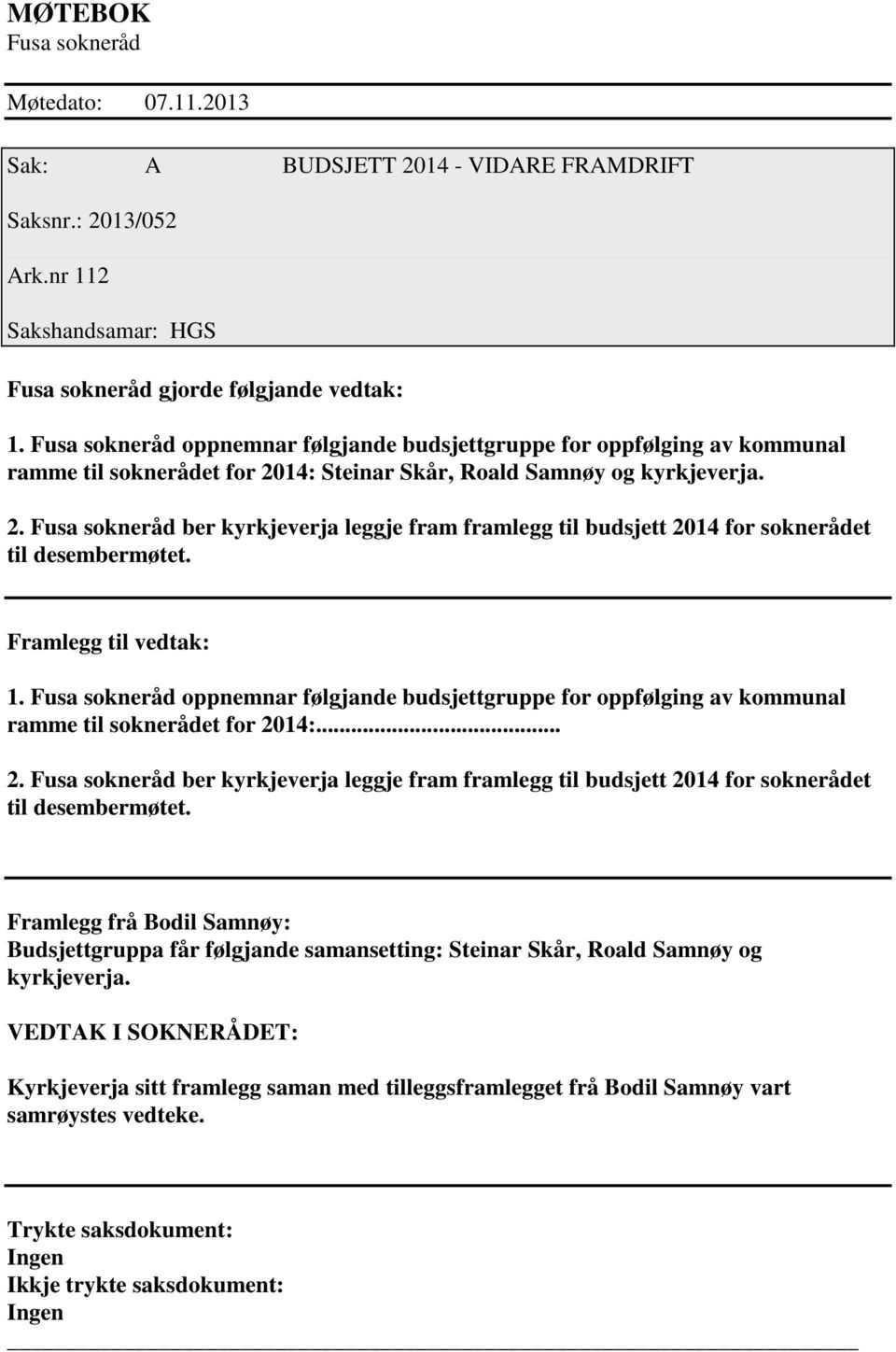 14: Steinar Skår, Roald Samnøy og kyrkjeverja. 2. Fusa sokneråd ber kyrkjeverja leggje fram framlegg til budsjett 2014 for soknerådet til desembermøtet.