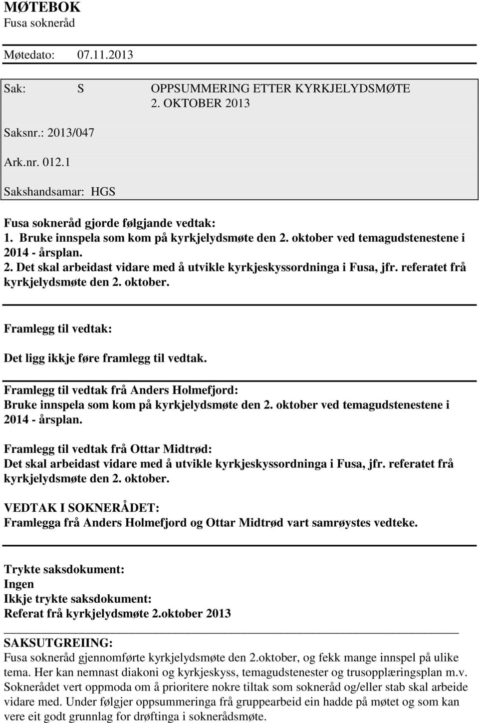 referatet frå kyrkjelydsmøte den 2. oktober. Framlegg til vedtak: Det ligg ikkje føre framlegg til vedtak. Framlegg til vedtak frå Anders Holmefjord: Bruke innspela som kom på kyrkjelydsmøte den 2.