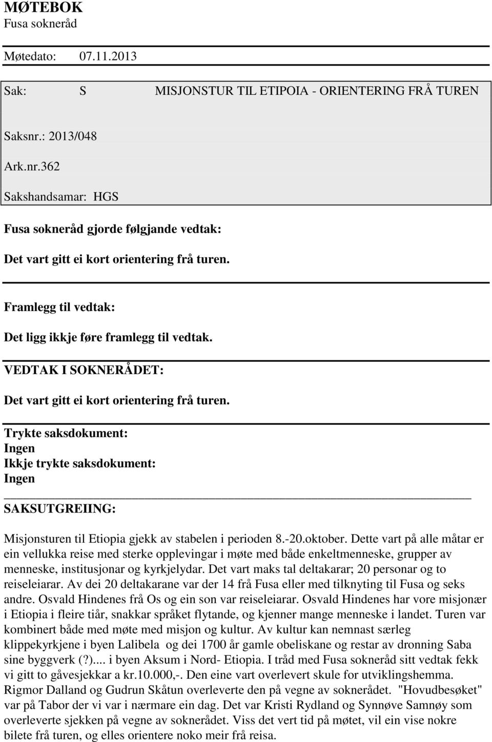 VEDTAK I SOKNERÅDET: Det vart gitt ei kort orientering frå turen. Trykte saksdokument: Ikkje trykte saksdokument: SAKSUTGREIING: Misjonsturen til Etiopia gjekk av stabelen i perioden 8.-20.oktober.