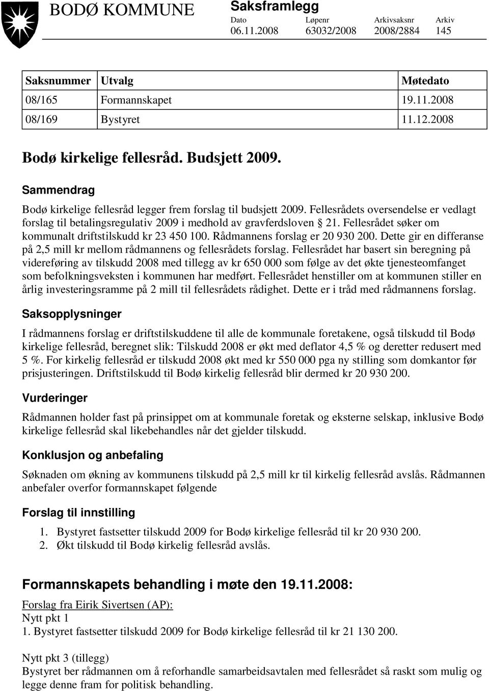 Fellesrådets oversendelse er vedlagt forslag til betalingsregulativ 2009 i medhold av gravferdsloven 21. Fellesrådet søker om kommunalt driftstilskudd kr 23 450 100. Rådmannens forslag er 20 930 200.