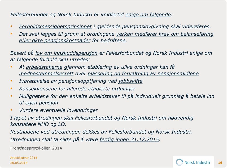 Basert på lov om innskuddspensjon er Fellesforbundet og Norsk Industri enige om at følgende forhold skal utredes: At arbeidstakerne gjennom etablering av ulike ordninger kan få medbestemmelsesrett