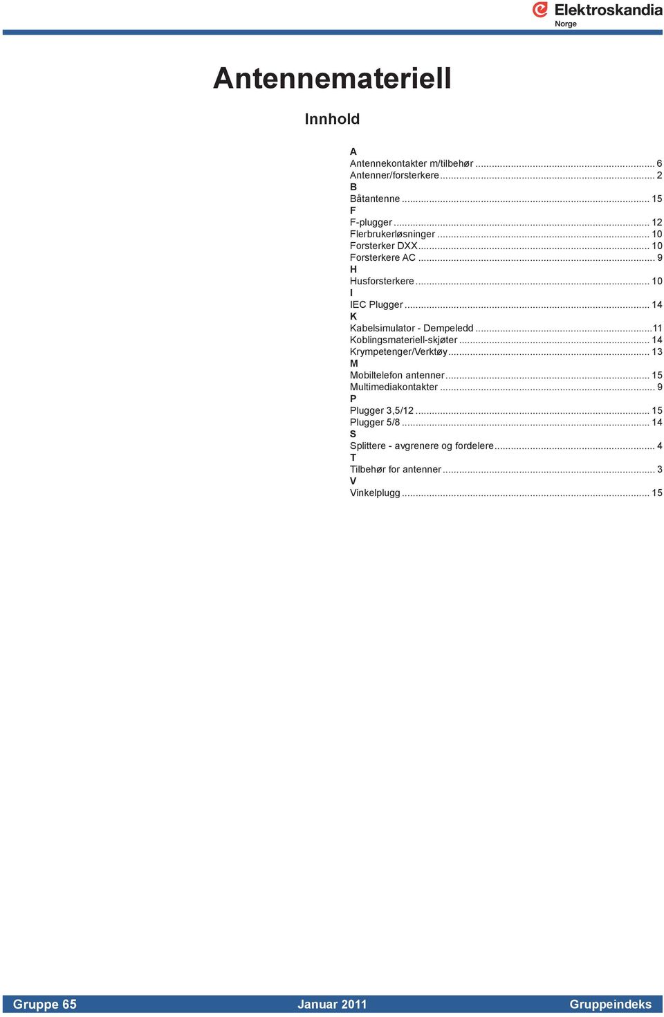 .. 14 K Kabelsimulator - Dempeledd...11 Koblingsmateriell-skjøter... 14 Krympetenger/Verktøy... 13 M Mobiltelefon antenner.