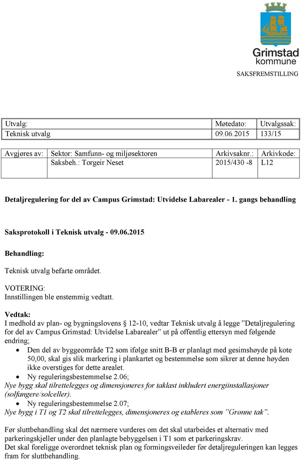 2015 Behandling: Teknisk utvalg befarte området. VOTERING: Innstillingen ble enstemmig vedtatt.