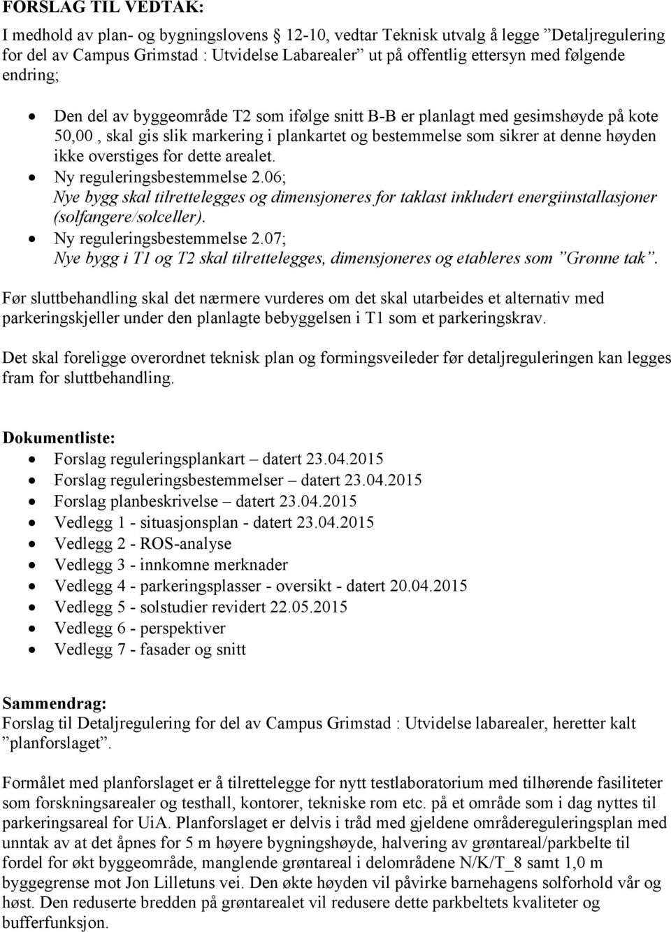 dette arealet. Ny reguleringsbestemmelse 2.06; Nye bygg skal tilrettelegges og dimensjoneres for taklast inkludert energiinstallasjoner (solfangere/solceller). Ny reguleringsbestemmelse 2.07; Nye bygg i T1 og T2 skal tilrettelegges, dimensjoneres og etableres som Grønne tak.