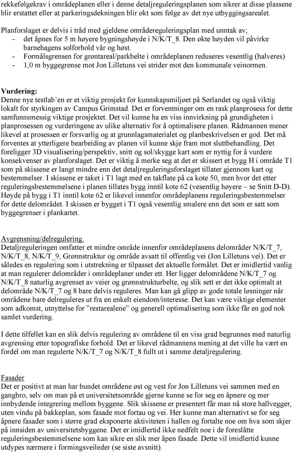 - Formålsgrensen for grøntareal/parkbelte i områdeplanen reduseres vesentlig (halveres) - 1,0 m byggegrense mot Jon Lilletuns vei strider mot den kommunale veinormen.