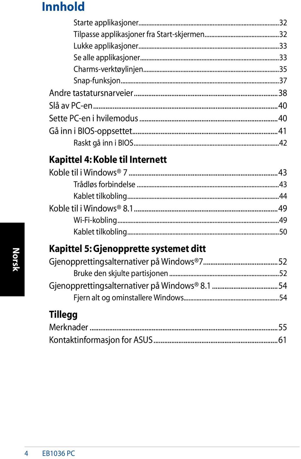 ..43 Trådløs forbindelse...43 Kablet tilkobling...44 Koble til i Windows 8.1...49 Wi-Fi-kobling...49 Kablet tilkobling.